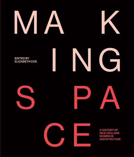 Making Space. A history of New Zealand women in architecture